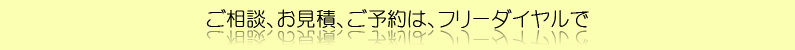 ご相談、無料お見積は、フリーダイヤルで